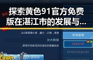 探索黄色91官方免费版在湛江市的发展与应用