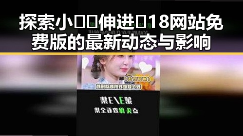 探索小🐔🐔伸进🈲18网站免费版的最新动态与影响