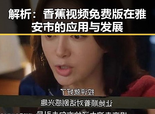 解析：香蕉视频免费版在雅安市的应用与发展