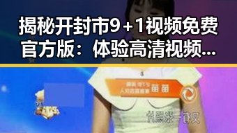 揭秘开封市9+1视频免费官方版：体验高清视频在线观看新趋势