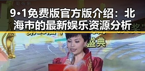 9·1免费版官方版介绍：北海市的最新娱乐资源分析
