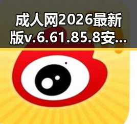 成人网2026最新版v.6.61.85.8 安卓版：最新安全体验解析