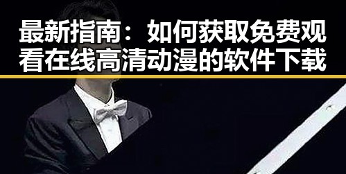 最新指南：如何获取 免费观看在线高清动漫的软件下载