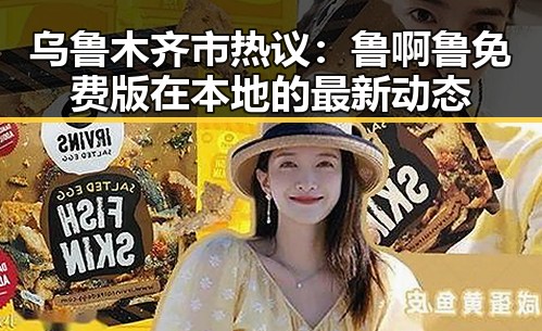 乌鲁木齐市热议：鲁啊鲁免费版在本地的最新动态