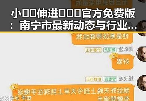 小🐔🐔伸进🈲🔞🔞官方免费版：南宁市最新动态与行业展望