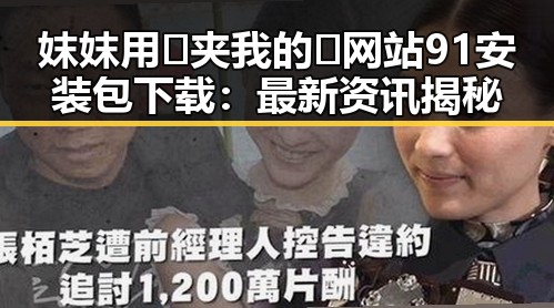 妺妺用🐻夹我的🍌网站91安装包下载：最新资讯揭秘