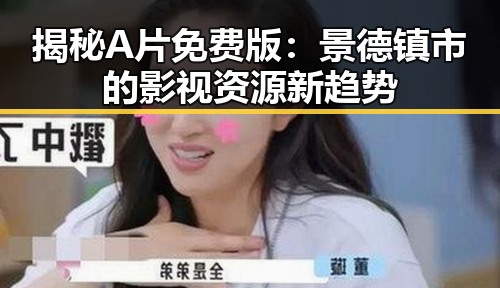 揭秘A片免费版：景德镇市的影视资源新趋势