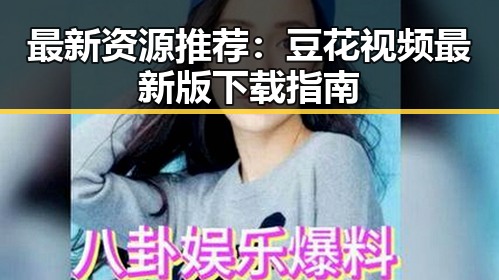 最新资源推荐：豆花视频最新版下载指南
