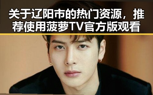 关于辽阳市的热门资源，推荐使用菠萝TV官方版观看