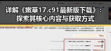 详解《嫩草17.c 91最新版下载》：探索其核心内容与获取方式