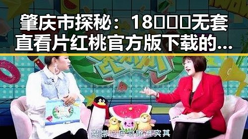 肇庆市探秘：18❌❌❌无套直看片红桃官方版下载的最新动态