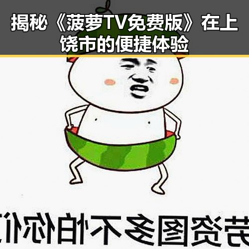 揭秘《菠萝TV免费版》在上饶市的便捷体验
