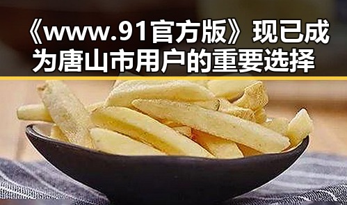 《www.91官方版》现已成为唐山市用户的重要选择