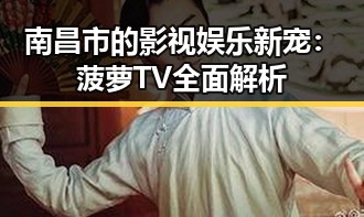 南昌市的影视娱乐新宠：菠萝TV全面解析