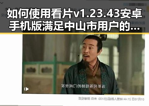 如何使用看片v1.23.43 安卓手机版满足中山市用户的观影需求