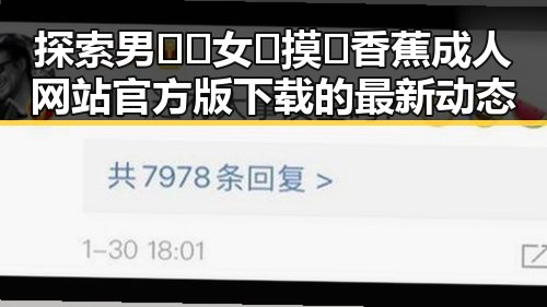 探索男🍌❌女🍑摸🐻香蕉成人网站官方版下载的最新动态