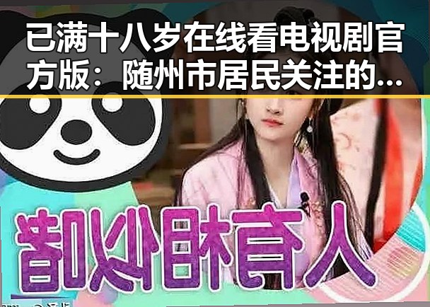 已满十八岁在线看电视剧官方版：随州市居民关注的新选择