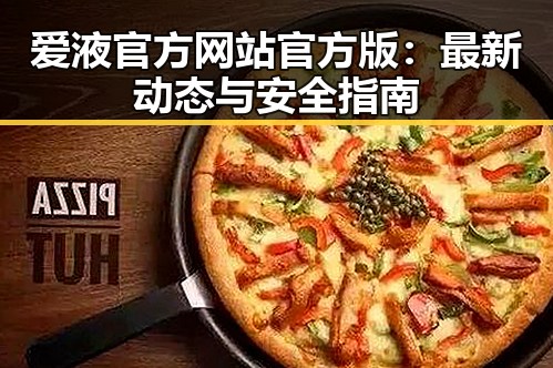 爱液官方网站官方版:最新动态与安全指南