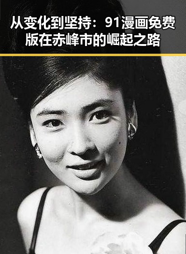 从变化到坚持：91漫画免费版在赤峰市的崛起之路