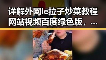 详解外网le拉子炒菜教程网站视频百度绿色版,从趣味到实用的全方位指南