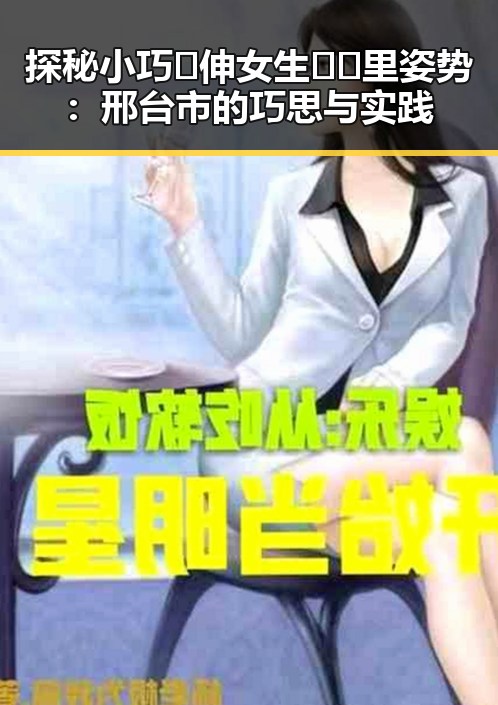 探秘小巧🐥伸女生🍑🍑里姿势:邢台市的巧思与实践