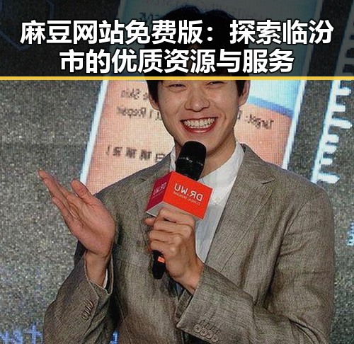 麻豆网站免费版:探索临汾市的优质资源与服务