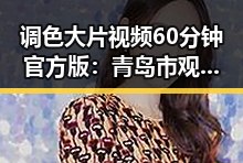 调色大片视频60分钟官方版:青岛市观众必看精彩内容