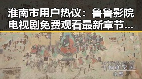 淮南市用户热议:鲁鲁影院电视剧免费观看最新章节官方版免费版指南