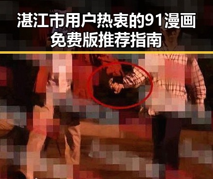 湛江市用户热衷的91漫画免费版推荐指南