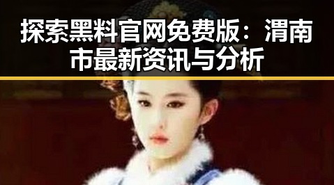 探索黑料 官网免费版：渭南市最新资讯与分析