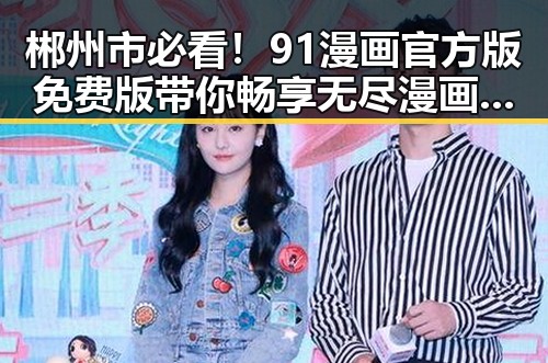 郴州市必看！91漫画官方版免费版带你畅享无尽漫画乐趣