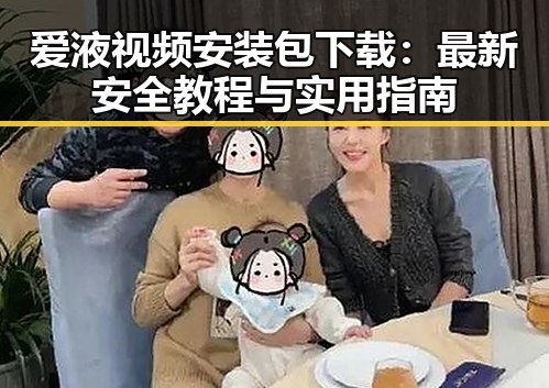 爱液视频安装包下载:最新安全教程与实用指南