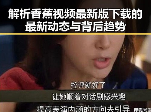 解析香蕉视频最新版下载的最新动态与背后趋势