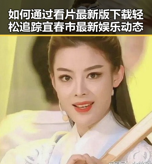 如何通过看片最新版下载轻松追踪宜春市最新娱乐动态