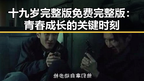 十九岁完整版免费完整版：青春成长的关键时刻