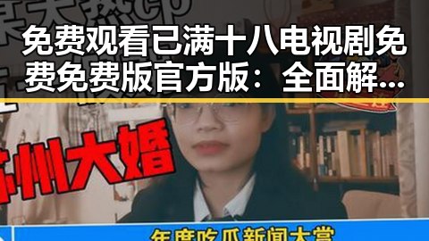 免费观看已满十八电视剧免费免费版官方版：全面解析最新观影渠道