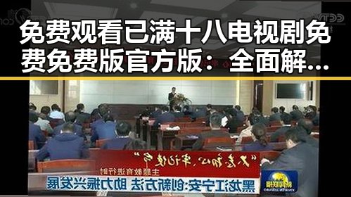 免费观看已满十八电视剧免费免费版官方版：全面解析最新观影渠道