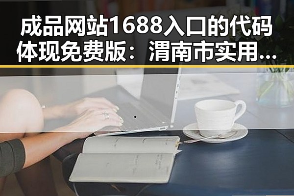 成品网站1688入口的代码体现免费版:渭南市实用指南