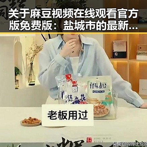 关于麻豆视频在线观看官方版免费版：盐城市的最新动态