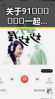 关于91🍆🍑🔞❌❌❌一起草wwwcom17官方版下载的全面解析