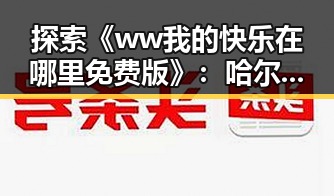 探索《ww我的快乐在哪里免费版》:哈尔滨市用户的最新体验