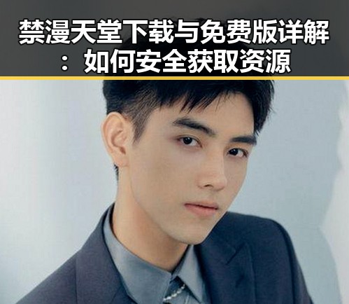禁漫天堂下载与免费版详解：如何安全获取资源