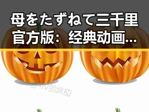 母をたずねて三千里官方版:经典动画的忠实再现