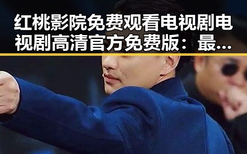 红桃影院免费观看电视剧电视剧高清官方免费版：最新影视资源介绍