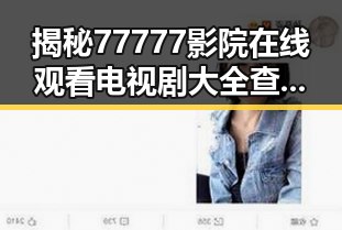 揭秘77777影院在线观看电视剧大全查询高压免费版的最新动态