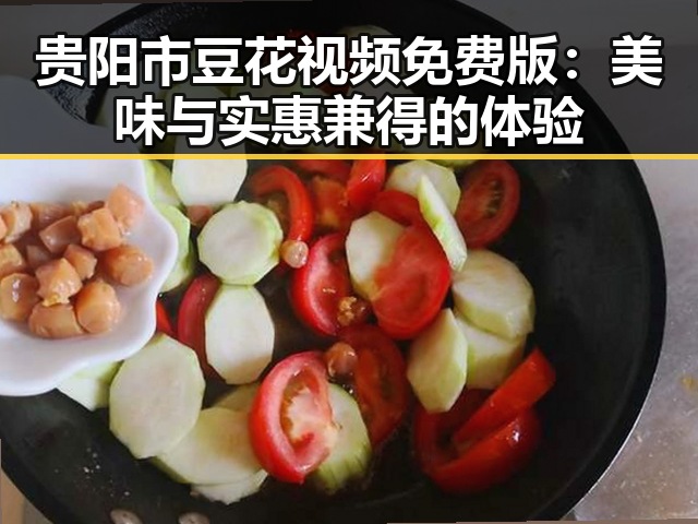 贵阳市豆花视频免费版:美味与实惠兼得的体验