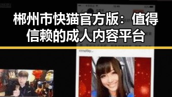 郴州市快猫官方版：值得信赖的成人内容平台
