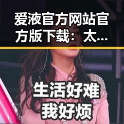 爱液官方网站官方版下载：太原市用户的最新选择与指南