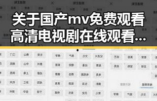关于国产mv免费观看高清电视剧在线观看免费版的详细介绍