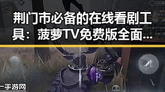 荆门市必备的在线看剧工具：菠萝TV免费版全面解析